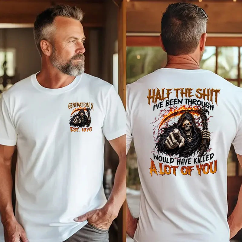 [Generation Studio] Personalized Year 1965-1980 Half The Shit I've Been Through Generation X Shirt, Would Have Killed A Lot Of You X Shirt, For Men, For Women